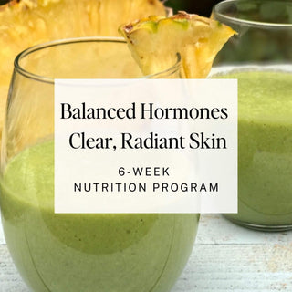 Balanced Hormones Clear Radiant Skin Program - Eat Your Nutrition™